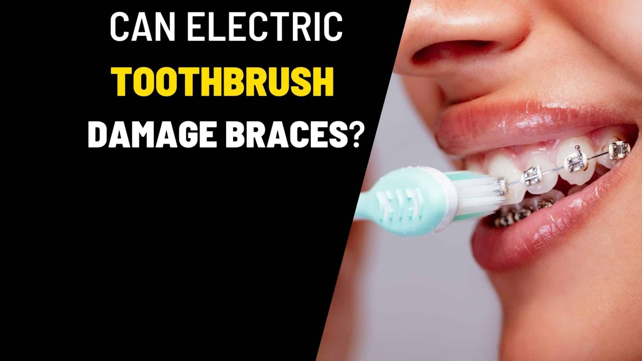 Can Electric Toothbrush Damage Brace?