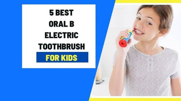 5 Best Oral B Electric Toothbrush For Kids 100% Reviews