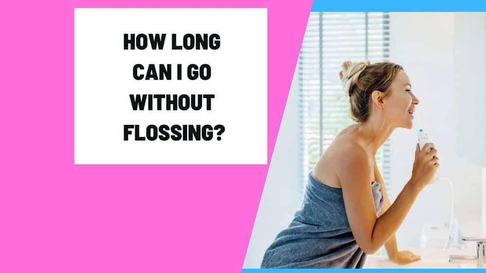 How long can I go without flossing