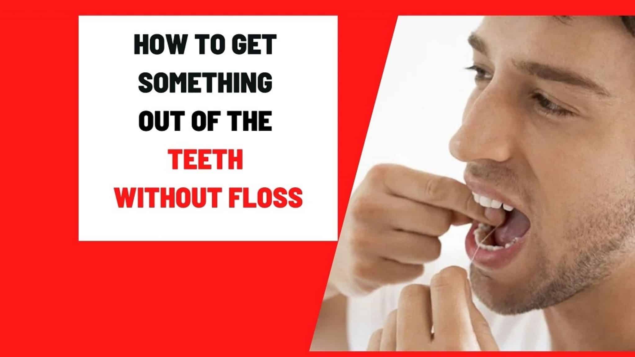 How to get something out of the teeth without floss? 