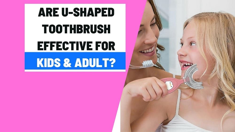 Are U-shaped toothbrush effective for Kids & Adult