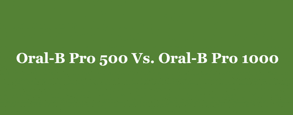 Oral-B Pro 500 And Pro 1000 - What is the difference?