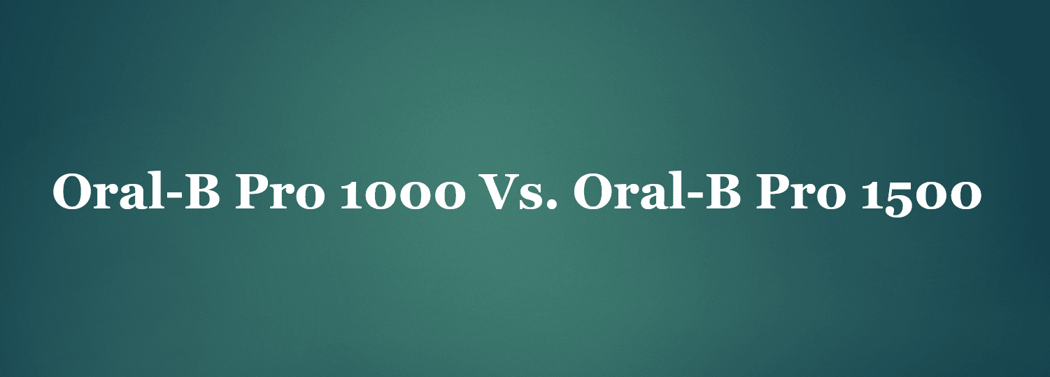 Oral B Pro 1000 And 1500 - What Is The Difference (100%)?