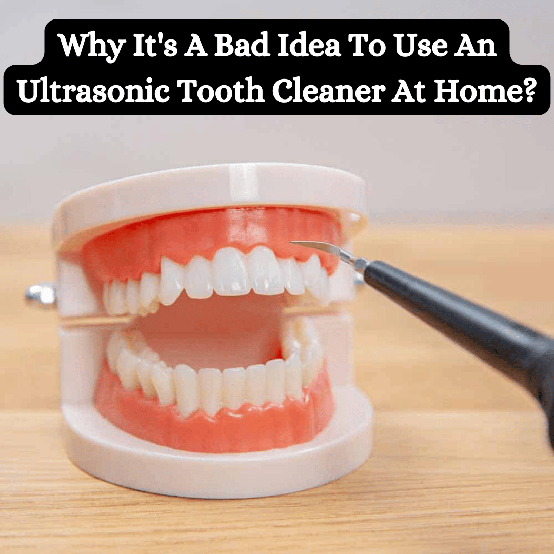 Why It's A Bad Idea To Use An Ultrasonic Tooth Cleaner At Home?