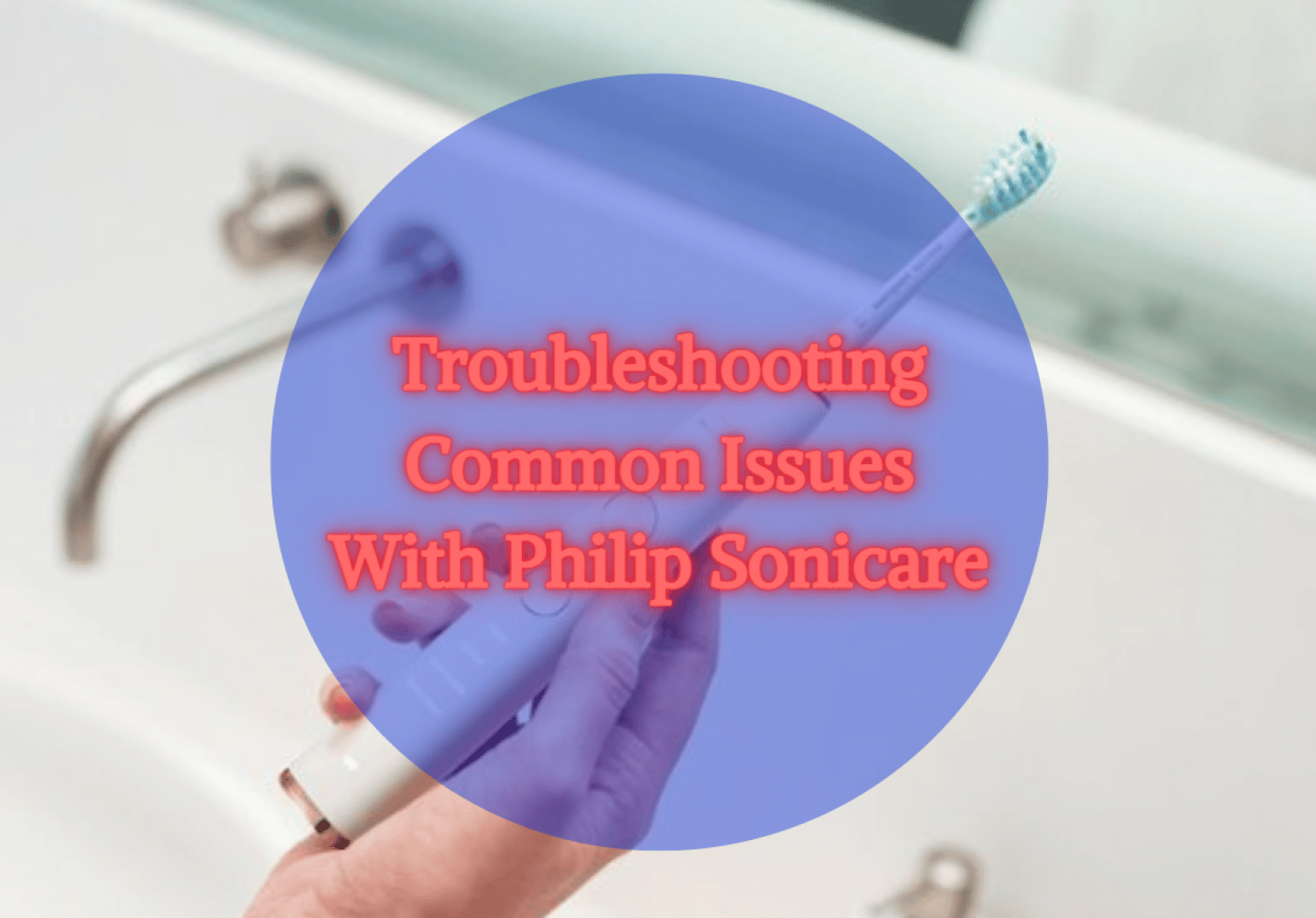 How To Troubleshoot Common Issues With Philip Sonicare?